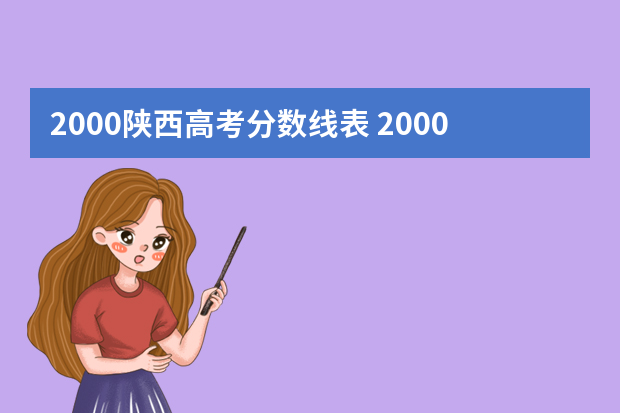 2000陕西高考分数线表 2000年西安交大高考录取分数线
